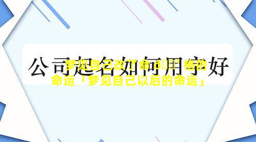 梦见自己改了命 🌹 格的命运「梦见自己以后的命运」
